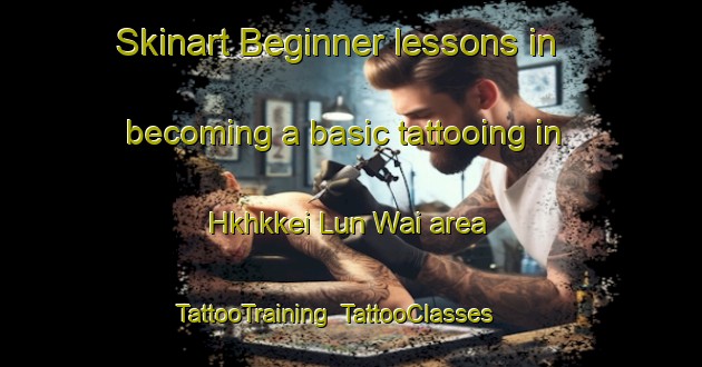 Skinart Beginner lessons in becoming a basic tattooing in Hkhkkei Lun Wai area | TattooTraining | TattooClasses | SkinartTraining-Hong Kong