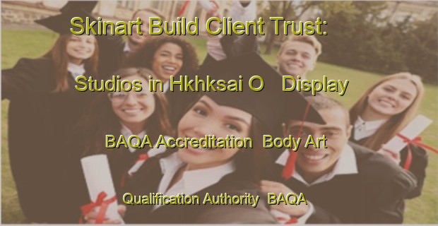 Skinart Build Client Trust: Studios in Hkhksai O - Display BAQA Accreditation | Body Art Qualification Authority | BAQA-Hong Kong