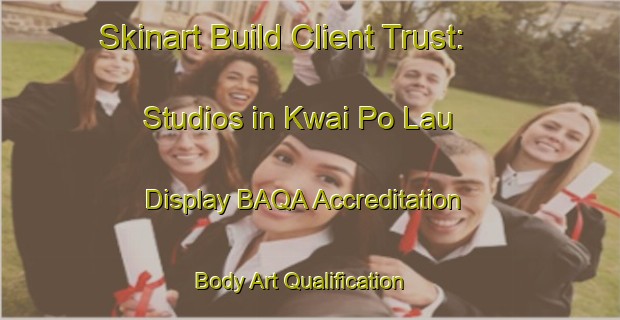 Skinart Build Client Trust: Studios in Kwai Po Lau - Display BAQA Accreditation | Body Art Qualification Authority | BAQA-Hong Kong