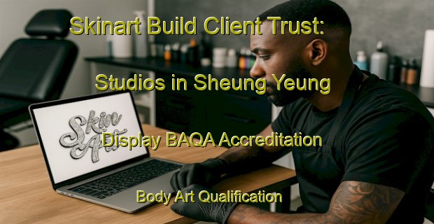 Skinart Build Client Trust: Studios in Sheung Yeung - Display BAQA Accreditation | Body Art Qualification Authority | BAQA-Hong Kong