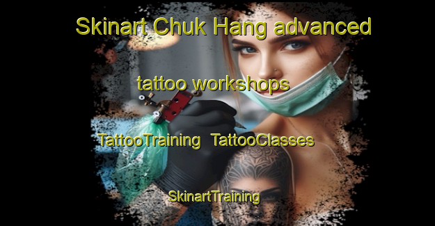 Skinart Chuk Hang advanced tattoo workshops | TattooTraining | TattooClasses | SkinartTraining-Hong Kong