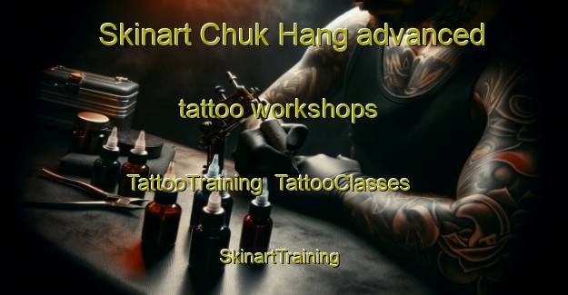 Skinart Chuk Hang advanced tattoo workshops | TattooTraining | TattooClasses | SkinartTraining-Hong Kong