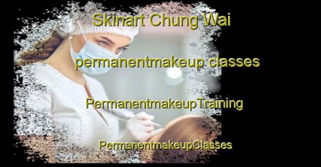 Skinart Chung Wai permanentmakeup classes | PermanentmakeupTraining | PermanentmakeupClasses | SkinartTraining-Hong Kong