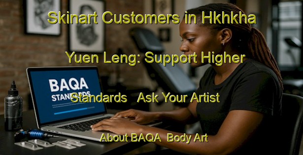 Skinart Customers in Hkhkha Yuen Leng: Support Higher Standards - Ask Your Artist About BAQA | Body Art Qualification Authority | BAQA-Hong Kong