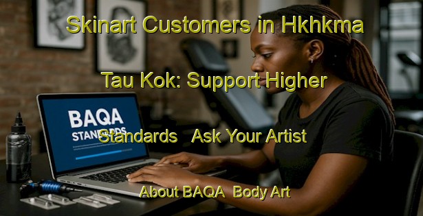Skinart Customers in Hkhkma Tau Kok: Support Higher Standards - Ask Your Artist About BAQA | Body Art Qualification Authority | BAQA-Hong Kong