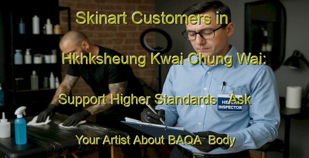Skinart Customers in Hkhksheung Kwai Chung Wai: Support Higher Standards - Ask Your Artist About BAQA | Body Art Qualification Authority | BAQA-Hong Kong