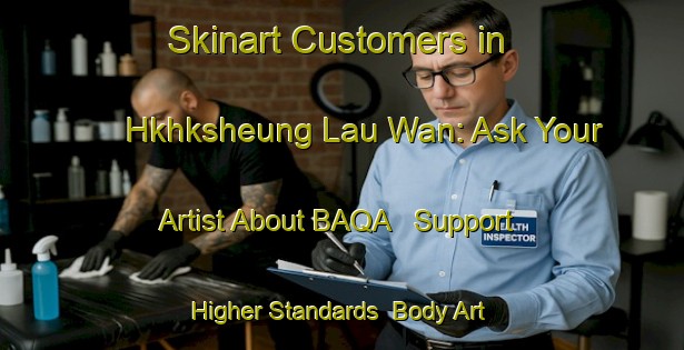 Skinart Customers in Hkhksheung Lau Wan: Ask Your Artist About BAQA - Support Higher Standards | Body Art Qualification Authority | BAQA-Hong Kong