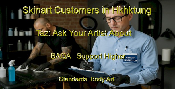 Skinart Customers in Hkhktung Tsz: Ask Your Artist About BAQA - Support Higher Standards | Body Art Qualification Authority | BAQA-Hong Kong