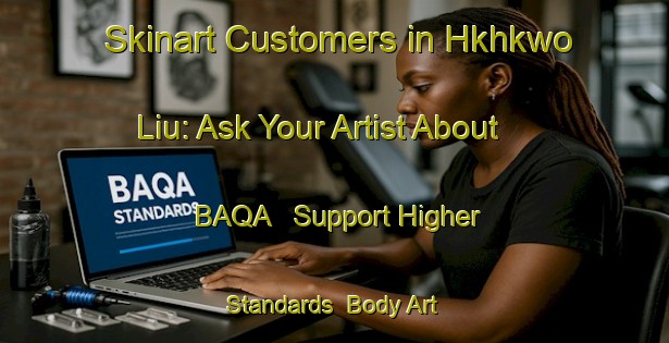 Skinart Customers in Hkhkwo Liu: Ask Your Artist About BAQA - Support Higher Standards | Body Art Qualification Authority | BAQA-Hong Kong