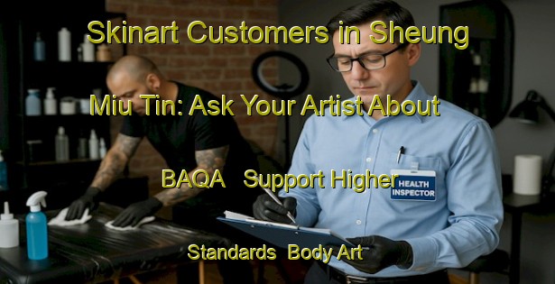Skinart Customers in Sheung Miu Tin: Ask Your Artist About BAQA - Support Higher Standards | Body Art Qualification Authority | BAQA-Hong Kong