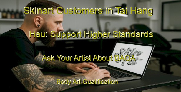 Skinart Customers in Tai Hang Hau: Support Higher Standards - Ask Your Artist About BAQA | Body Art Qualification Authority | BAQA-Hong Kong