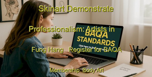 Skinart Demonstrate Professionalism: Artists in Fung Hang - Register for BAQA Membership | Body Art Qualification Authority | BAQA-Hong Kong