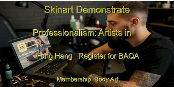 Skinart Demonstrate Professionalism: Artists in Fung Hang - Register for BAQA Membership | Body Art Qualification Authority | BAQA-Hong Kong