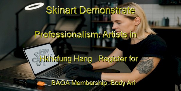 Skinart Demonstrate Professionalism: Artists in Hkhkfung Hang - Register for BAQA Membership | Body Art Qualification Authority | BAQA-Hong Kong
