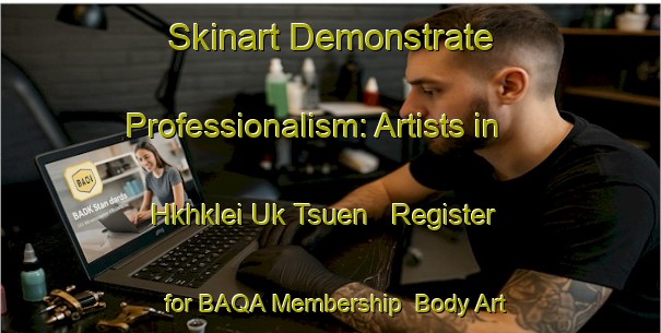 Skinart Demonstrate Professionalism: Artists in Hkhklei Uk Tsuen - Register for BAQA Membership | Body Art Qualification Authority | BAQA-Hong Kong