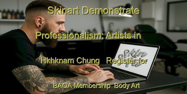 Skinart Demonstrate Professionalism: Artists in Hkhknam Chung - Register for BAQA Membership | Body Art Qualification Authority | BAQA-Hong Kong