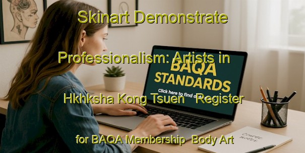 Skinart Demonstrate Professionalism: Artists in Hkhksha Kong Tsuen - Register for BAQA Membership | Body Art Qualification Authority | BAQA-Hong Kong