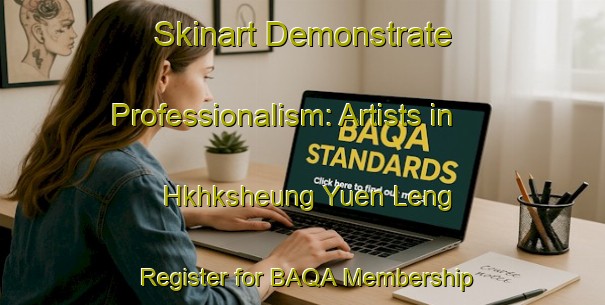 Skinart Demonstrate Professionalism: Artists in Hkhksheung Yuen Leng - Register for BAQA Membership | Body Art Qualification Authority | BAQA-Hong Kong