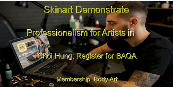 Skinart Demonstrate Professionalism for Artists in Choi Hung: Register for BAQA Membership | Body Art Qualification Authority | BAQA-Hong Kong