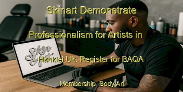 Skinart Demonstrate Professionalism for Artists in Hkhklei Uk: Register for BAQA Membership | Body Art Qualification Authority | BAQA-Hong Kong
