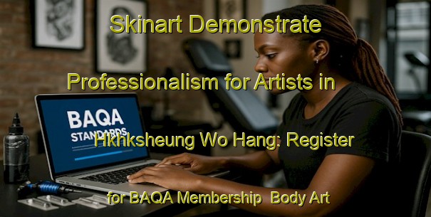 Skinart Demonstrate Professionalism for Artists in Hkhksheung Wo Hang: Register for BAQA Membership | Body Art Qualification Authority | BAQA-Hong Kong