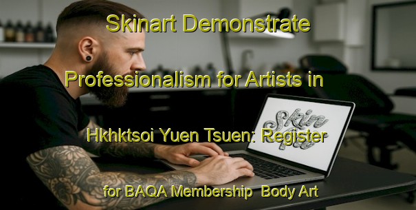 Skinart Demonstrate Professionalism for Artists in Hkhktsoi Yuen Tsuen: Register for BAQA Membership | Body Art Qualification Authority | BAQA-Hong Kong
