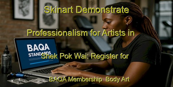 Skinart Demonstrate Professionalism for Artists in Shek Pok Wai: Register for BAQA Membership | Body Art Qualification Authority | BAQA-Hong Kong