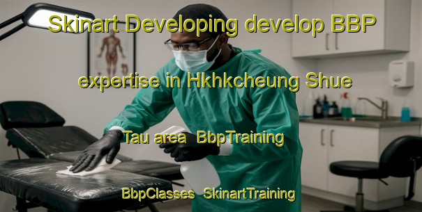 Skinart Developing develop BBP expertise in Hkhkcheung Shue Tau area | BbpTraining | BbpClasses | SkinartTraining-Hong Kong