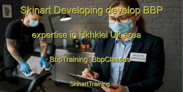 Skinart Developing develop BBP expertise in Hkhklei Uk area | BbpTraining | BbpClasses | SkinartTraining-Hong Kong