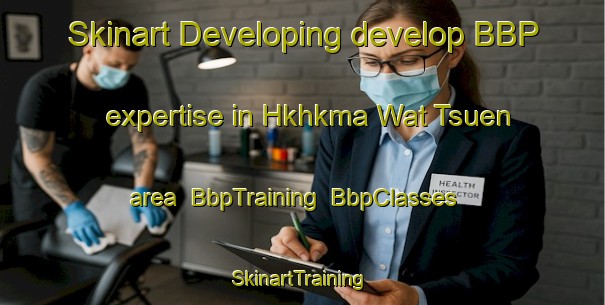 Skinart Developing develop BBP expertise in Hkhkma Wat Tsuen area | BbpTraining | BbpClasses | SkinartTraining-Hong Kong