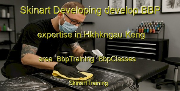 Skinart Developing develop BBP expertise in Hkhkngau Keng area | BbpTraining | BbpClasses | SkinartTraining-Hong Kong