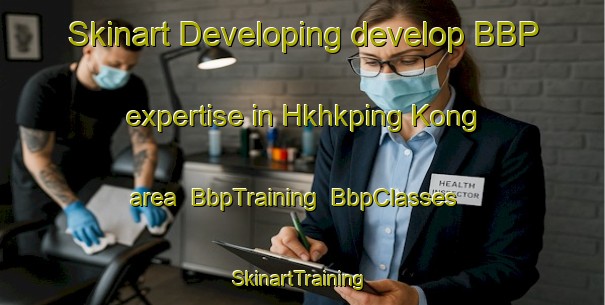 Skinart Developing develop BBP expertise in Hkhkping Kong area | BbpTraining | BbpClasses | SkinartTraining-Hong Kong