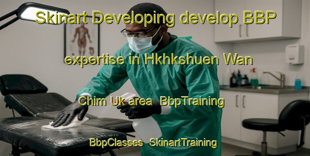 Skinart Developing develop BBP expertise in Hkhkshuen Wan Chim Uk area | BbpTraining | BbpClasses | SkinartTraining-Hong Kong