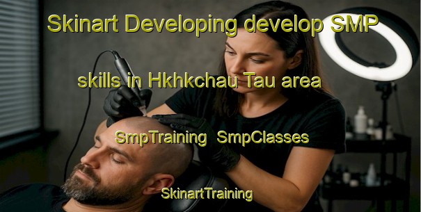 Skinart Developing develop SMP skills in Hkhkchau Tau area | SmpTraining | SmpClasses | SkinartTraining-Hong Kong