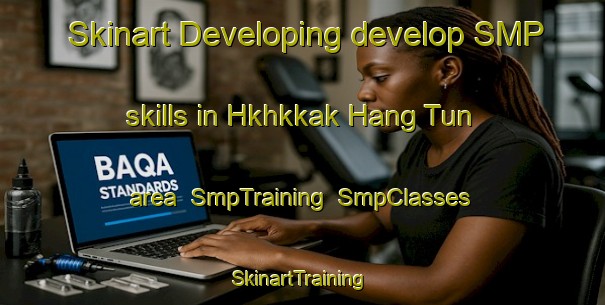 Skinart Developing develop SMP skills in Hkhkkak Hang Tun area | SmpTraining | SmpClasses | SkinartTraining-Hong Kong