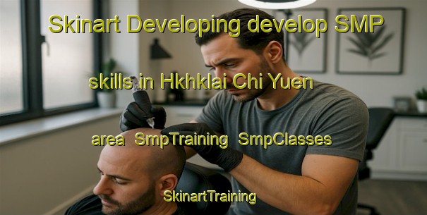 Skinart Developing develop SMP skills in Hkhklai Chi Yuen area | SmpTraining | SmpClasses | SkinartTraining-Hong Kong