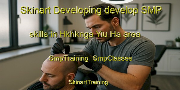 Skinart Developing develop SMP skills in Hkhknga Yiu Ha area | SmpTraining | SmpClasses | SkinartTraining-Hong Kong