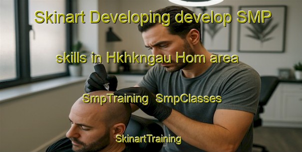 Skinart Developing develop SMP skills in Hkhkngau Hom area | SmpTraining | SmpClasses | SkinartTraining-Hong Kong