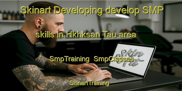 Skinart Developing develop SMP skills in Hkhksan Tau area | SmpTraining | SmpClasses | SkinartTraining-Hong Kong