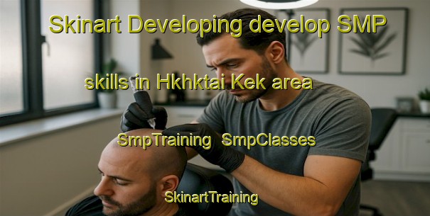 Skinart Developing develop SMP skills in Hkhktai Kek area | SmpTraining | SmpClasses | SkinartTraining-Hong Kong