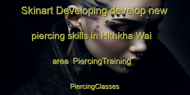 Skinart Developing develop new piercing skills in Hkhkha Wai area | #PiercingTraining #PiercingClasses #SkinartTraining-Hong Kong