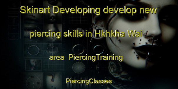 Skinart Developing develop new piercing skills in Hkhkha Wai area | #PiercingTraining #PiercingClasses #SkinartTraining-Hong Kong