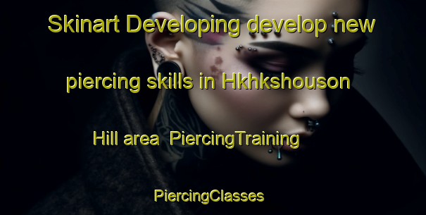 Skinart Developing develop new piercing skills in Hkhkshouson Hill area | PiercingTraining | PiercingClasses | SkinartTraining-Hong Kong