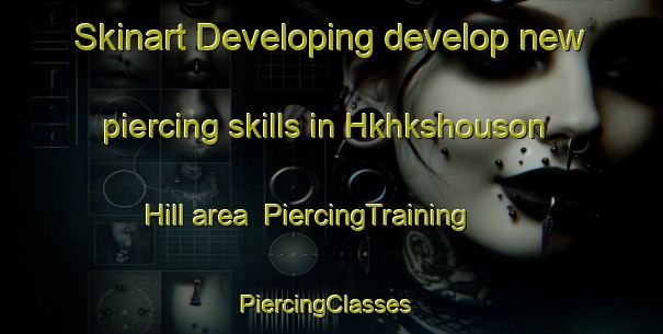 Skinart Developing develop new piercing skills in Hkhkshouson Hill area | PiercingTraining | PiercingClasses | SkinartTraining-Hong Kong