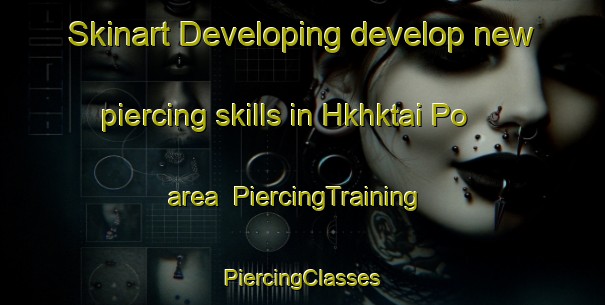 Skinart Developing develop new piercing skills in Hkhktai Po area | #PiercingTraining #PiercingClasses #SkinartTraining-Hong Kong