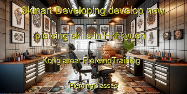 Skinart Developing develop new piercing skills in Hkhkyuen Kong area | #PiercingTraining #PiercingClasses #SkinartTraining-Hong Kong