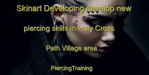 Skinart Developing develop new piercing skills in Holy Cross Path Village area | PiercingTraining | PiercingClasses | SkinartTraining-Hong Kong