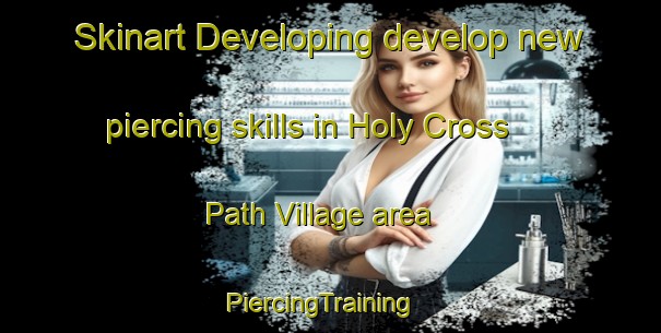 Skinart Developing develop new piercing skills in Holy Cross Path Village area | PiercingTraining | PiercingClasses | SkinartTraining-Hong Kong