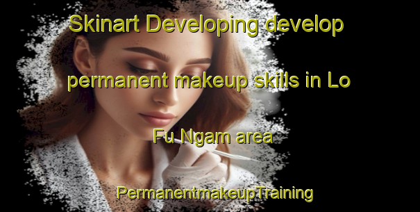 Skinart Developing develop permanent makeup skills in Lo Fu Ngam area | PermanentmakeupTraining | PermanentmakeupClasses | SkinartTraining-Hong Kong