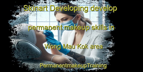 Skinart Developing develop permanent makeup skills in Wong Mau Kok area | PermanentmakeupTraining | PermanentmakeupClasses | SkinartTraining-Hong Kong